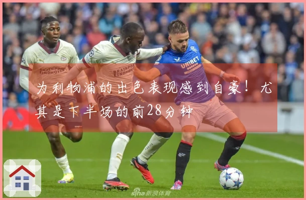 为利物浦的出色表现感到自豪！尤其是下半场的前28分钟